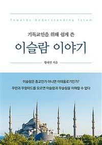 (기독교인을 위해 쉽게 쓴) 이슬람 이야기 :Towards understanding Islam 