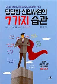 당당한 신입사원의 7가지 습관 :상사에게 인정받고 조직에서 성장하는 회사생활의 기본기 