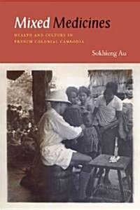 Mixed Medicines: Health and Culture in French Colonial Cambodia (Paperback)