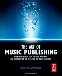 The Art of Music Publishing : An entrepreneurial guide to publishing and copyright for the music, film, and media industries (Paperback)