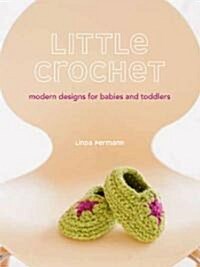 Little Crochet: Modern Designs for Babies and Toddlers (Paperback)