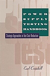 Power Supply Testing Handbook: Strategic Approaches in Test Cost Reduction (Hardcover, 1998)