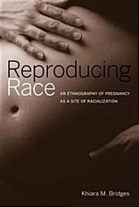 Reproducing Race: An Ethnography of Pregnancy as a Site of Racialization (Paperback)