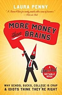 More Money Than Brains: Why School Sucks, College Is Crap, & Idiots Think Theyre Right (Paperback)