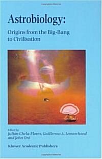 Astrobiology: Origins from the Big-Bang to Civilisation Proceedings of the Iberoamerican School of Astrobiology Caracas, Venezuela, (Hardcover, 2000)