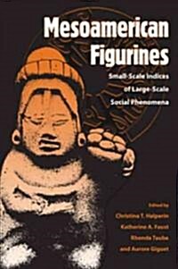 Mesoamerican Figurines: Small-Scale Indices of Large-Scale Social Phenomena (Paperback)