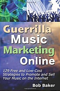 Guerrilla Music Marketing Online: 129 Free & Low-Cost Strategies to Promote & Sell Your Music on the Internet (Paperback)