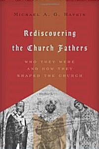 Rediscovering the Church Fathers: Who They Were and How They Shaped the Church (Paperback)
