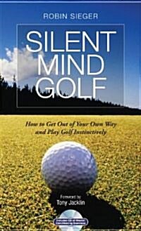 Silent Mind Golf : How to Empty Your Mind and Play Golf Instinctively (Hardcover)