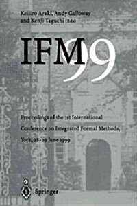 IFM99 : Proceedings of the 1st International Conference on Integrated Formal Methods, York, 28-29 June 1999 (Paperback, Softcover reprint of the original 1st ed. 1999)