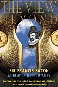 The View Beyond : Sir Francis Bacon: Alchemy, Science, Mystery (Paperback)