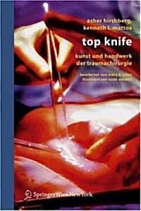 Top Knife: Kunst Und Handwerk Der Trauma-Chirurgie (Paperback, 2006)