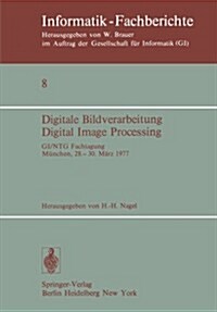 Digitale Bildverarbeitung Digital Image Processing: Gi/Ntg Fachtagung M?chen, 28.-30. M?z 1977 (Paperback)