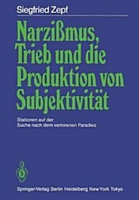 Narzi?us, Trieb Und Die Produktion Von Subjektivit?: Stationen Auf Der Suche Nach Dem Verlorenen Paradies (Paperback)
