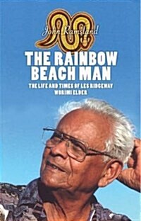 The Rainbow Beach Man: The Life and Times of Les Ridgeway - Worimi Elder (Paperback)