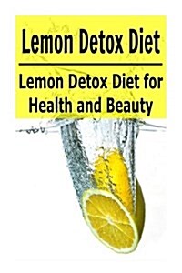 Lemon: Lemon Detox Diet for Health and Beauty: (Lemon - Lemon Detox - Lemon Recipes - Lemon Cures) (Paperback)