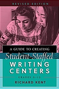 A Guide to Creating Student-Staffed Writing Centers, Grades 6-12, Revised Edition (Paperback)