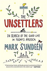 The Unsettlers: In Search of the Good Life in Todays America (Paperback)