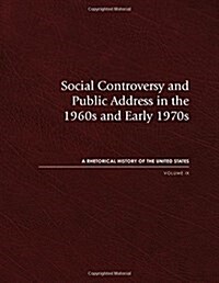 Social Controversy and Public Address in the 1960s and Early 1970s: A Rhetorical History of the United States, Volume IX Volume 9 (Hardcover)