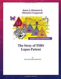 Janice 1, Obstacles 0, Obstacles Conquered: The Story of THIS Lupus Patient (Paperback)