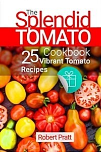 The Splendid Tomato Cookbook: 25 Vibrant Tomato Recipes: Black and White (Paperback)