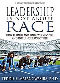 Leadership Is Not about Race: How Leaders and Followers Inspire and Influence Each Other (Hardcover)