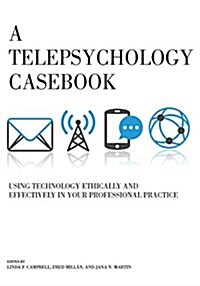 A Telepsychology Casebook: Using Technology Ethically and Effectively in Your Professional Practice (Hardcover)