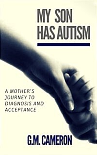 My Son Has Autism: A Mothers Journey to Diagnosis and Acceptance (Paperback)