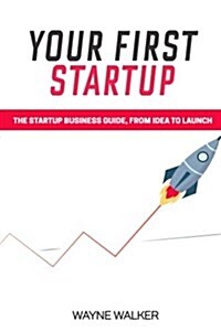 Your First Startup: The Startup Business Guide, From Idea To Launch (Paperback)