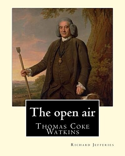 The open air, By: Richard Jefferies, with introduction By: Thomas Coke Watkins: Thomas Coke Watkins Birthdate: 1800 (75) Death: Died 187 (Paperback)