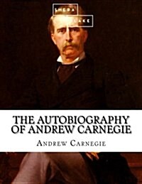 The Autobiography of Andrew Carnegie (Paperback)