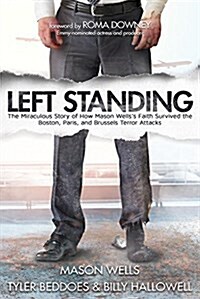 Left Standing: The Miraculous Story of How Mason Wellss Faith Survived the Boston, Paris, and Brussels Terror Attacks (Paperback)