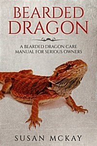 Bearded Dragon: A Bearded Dragon Care Manual for Serious Owners (Paperback)