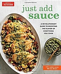 Just Add Sauce: A Revolutionary Guide to Boosting the Flavor of Everything You Cook (Paperback)