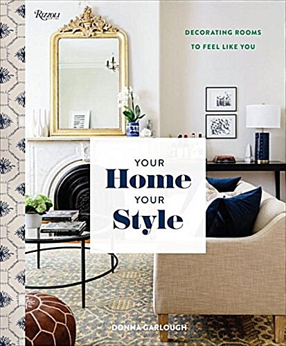 Your Home, Your Style: How to Find Your Look & Create Rooms You Love (Hardcover)