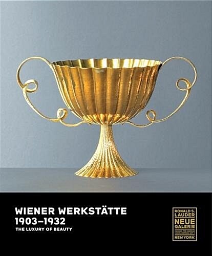 Wiener Werkst?te, 1903-1932: The Luxury of Beauty (Hardcover)