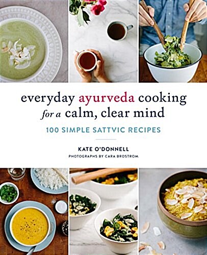 Everyday Ayurveda Cooking for a Calm, Clear Mind: 100 Simple Sattvic Recipes (Paperback)