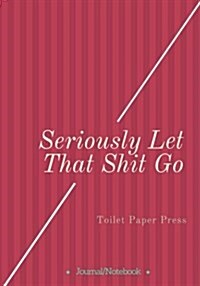 Seriously Let That Shit Go: Lined Notebook/Journal (7X10Large) (150 Pages) (Paperback)