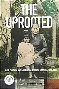 The Uprooted: Race, Children, and Imperialism in French Indochina, 1890-1980 (Paperback)