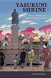 Yasukuni Shrine: History, Memory, and Japans Unending Postwar (Paperback)