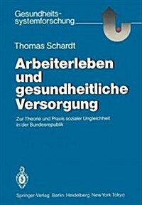 Arbeiterleben Und Gesundheitliche Versorgung: Zur Theorie Und Praxis Sozialer Ungleichheit in Der Bundesrepublik (Paperback, 1986.)