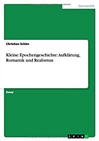 Kleine Epochengeschichte: Aufkl?ung, Romantik und Realismus (Paperback)