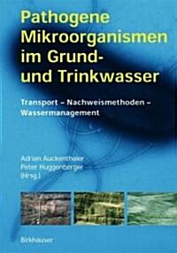 Pathogene Mikroorganismen Im Grund- Und Trinkwasser: Transport -- Nachweismethoden -- Wassermanagement (Paperback, 2003)