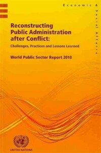 Reconstructing public administration after conflict : challenges, practices and lessons learned : world public sector report 2010