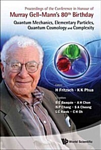 Proceedings of the Conference in Honour of Murray Gell-Manns 80th Birthday: Quantum Mechanics, Elementary Particles, Quantum Cosmology and Complexity (Hardcover)