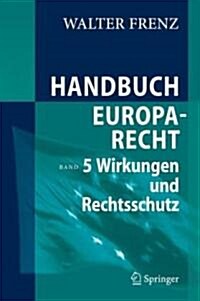 Handbuch Europarecht: Band 5: Wirkungen und Rechtsschutz (Hardcover, 2010)