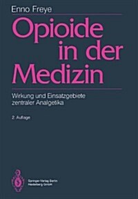 Opioide in Der Medizin: Wirkung Und Einsatzgebiete Zentraler Analgetika (Paperback, 2nd, 2. Aufl.)