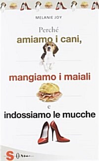 Perché amiamo i cani, mangiamo i maiali e indossiamo le mucche. Unintroduzione al carnismo e un processo alla cultura della carne e alla sua industri (Copertina flessibile)