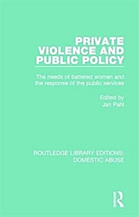 Private Violence and Public Policy : The needs of battered women and the response of the public services (Paperback)