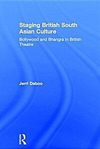 Staging British South Asian Culture : Bollywood and Bhangra in British Theatre (Hardcover)